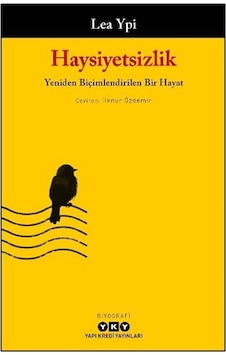 Haysiyetsizlik & Yeniden Biçimlendirilen Bir Hayat / Lea Ypi Haysiyetsizlik & Yeniden Biçimlendirilen Bir Hayat / Lea Ypi
