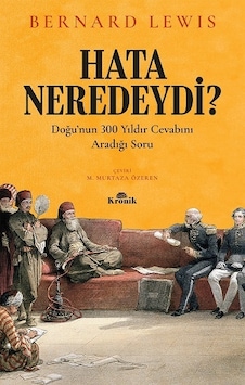 Hata Neredeydi?-Doğu'nun 300 Yıldır Cevabını Aradığı Soru - Bernard Lewis - Kronik Kitap Hata Neredeydi?-Doğu'nun 300 Yıldır Cevabını Aradığı Soru - Bernard Lewis - Kronik Kitap