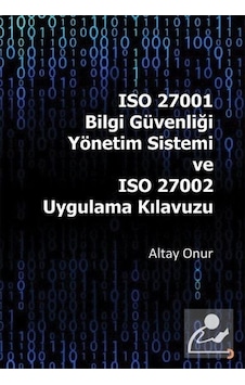 ISO 27001 Bilgi Güvenliği Yönetim Sistemi ve ISO 27002 Uygulama Kılavuzu - Altay Onur - Cinius ISO 27001 Bilgi Güvenliği Yönetim Sistemi ve ISO 27002 Uygulama Kılavuzu - Altay Onur - Cinius