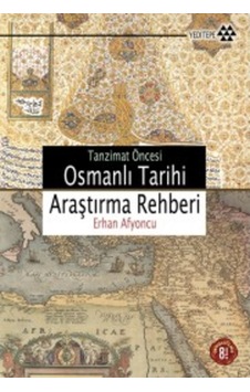 Tanzimat Öncesi Osmanlı Tarihi Araştırma Rehberi Erhan Afyoncu 9789756480571 Tanzimat Öncesi Osmanlı Tarihi Araştırma Rehberi Erhan Afyoncu 9789756480571