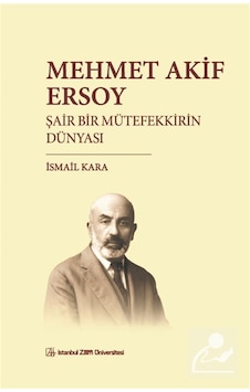 Mehmet Akif Ersoy & Şair Bir Mütefekkirin Dünyası / İsmail Kara Mehmet Akif Ersoy & Şair Bir Mütefekkirin Dünyası / İsmail Kara
