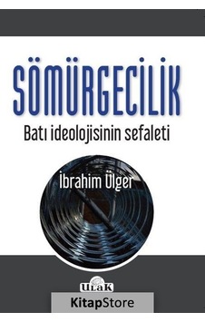 Sömürgecilik-Batı İdeolojisinin Sef - İbrahim Ülger - Ulak Yayıncılık