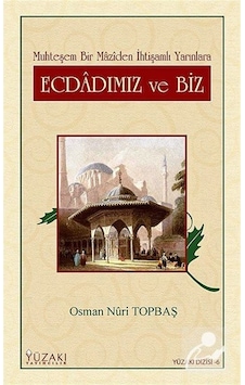 Ecdadımız ve Biz - Muhteşem Bir Maziden İhtişamlı Yarınlara - Osman Nuri Topbaş - Yüzakı Yayıncılık