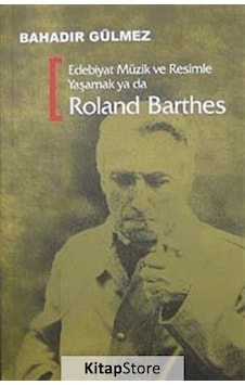 Edebiyat Müzik ve Resimle Yaşamak Ya Da Roland Barthes / Bahad.