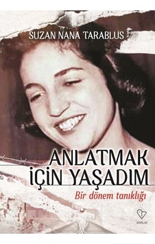 Anlatmak İçin Yaşadım - Bir Dönem Tanıklığı - Suzan Nana Tarablus - Varlık Yayınları Anlatmak İçin Yaşadım - Bir Dönem Tanıklığı - Suzan Nana Tarablus - Varlık Yayınları
