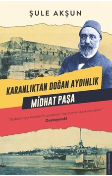 Karanlıktan Doğan Aydınlık Midhat Paşa - Şule Akşun - Destek Yayınları Karanlıktan Doğan Aydınlık Midhat Paşa - Şule Akşun - Destek Yayınları