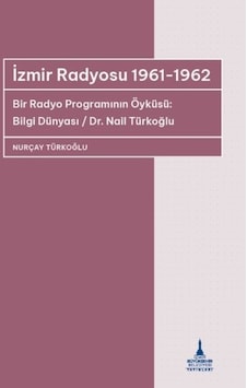 İzmir Radyosu 1961 - 1962 Bir Radyo Programının Öyküsü: Bilgi Dünyası / Dr Nail Türkoğlu - Nurçay Türkoğlu - İzmir B.Şehir Belediyesi Yayınları İzmir Radyosu 1961 - 1962 Bir Radyo Programının Öyküsü: Bilgi Dünyası / Dr Nail Türkoğlu - Nurçay Türkoğlu - İzmir B.Şehir Belediyesi Yayınları