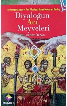 Bir Reorganizasyon ve Tahrif Faaliyeti Olarak Dinler Arası Diyalog - Diyaloğun Acı Meyveleri - Vedat Özcan - Rağbet Yayınları Bir Reorganizasyon ve Tahrif Faaliyeti Olarak Dinler Arası Diyalog - Diyaloğun Acı Meyveleri - Vedat Özcan - Rağbet Yayınları