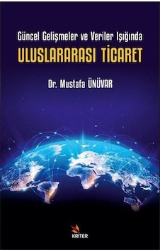 Uluslararası Ticaret - Güncel Gelişmeler ve Veriler Işığında - Mustafa Ünüvar - Kriter Uluslararası Ticaret - Güncel Gelişmeler ve Veriler Işığında - Mustafa Ünüvar - Kriter