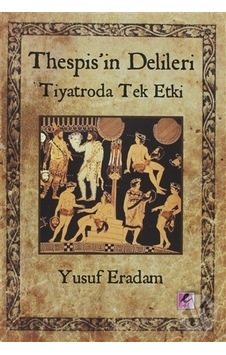 Thespis'in Delileri - Tiyatroda Tek Etki - Yusuf Eradam - Efil Yayınevi Yayınları Thespis'in Delileri - Tiyatroda Tek Etki - Yusuf Eradam - Efil Yayınevi Yayınları