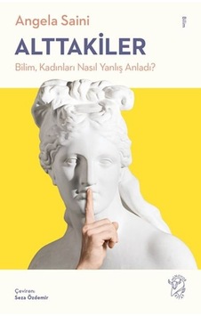 Alttakiler: Bilim Kadınları Nasıl Yanlış Anladı? - Angela Saini - Minotor Kitap Alttakiler: Bilim Kadınları Nasıl Yanlış Anladı? - Angela Saini - Minotor Kitap