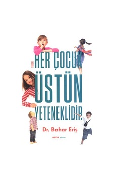 Her Çocuk Üstün Yeteneklidir - Bahar Eriş - Alfa Yayıncılık Her Çocuk Üstün Yeteneklidir - Bahar Eriş - Alfa Yayıncılık