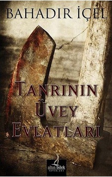 Tanrının Üvey Evlatları - Bahadır İçel - Altın Bilek Yayınları