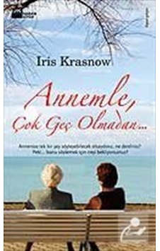 Annemle Çok Geç Olmadan / Iris Krasnow Annemle Çok Geç Olmadan / Iris Krasnow