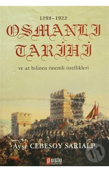 1299 - 1922 Osmanlı Tarihi Ve Az Bilinen Önemli Özellikleri 1299 - 1922 Osmanlı Tarihi Ve Az Bilinen Önemli Özellikleri