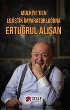 Mülkiye'den Lojistik İmparatorluğuna / Ertuğrul Alışan Mülkiye'den Lojistik İmparatorluğuna / Ertuğrul Alışan