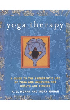 Yoga Therapy: A Guide To The Therapeutic Use Of Yoga And Ayurveda For Health And Fitness Yoga Therapy: A Guide To The Therapeutic Use Of Yoga And Ayurveda For Health And Fitness