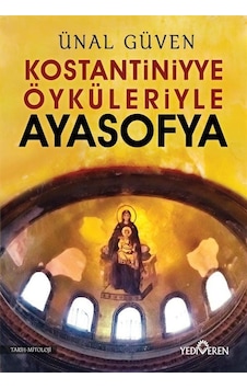 Konstantiniyye Öyküleriyle Ayasofya - Ünal Güven - Yediveren Yayınları Konstantiniyye Öyküleriyle Ayasofya - Ünal Güven - Yediveren Yayınları
