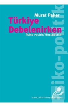 Türkiye Debelenirken - Psiko-Politik Yüzleşmeler - Murat Paker - İstanbul Bilgi Üniv.Yayınları Türkiye Debelenirken - Psiko-Politik Yüzleşmeler - Murat Paker - İstanbul Bilgi Üniv.Yayınları