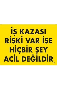İş Kazası Riski Var İse Hiçbir Şey Acil Değildir Uyarı Levhası 25x35 Kod:445 - Elm-01-286632 İş Kazası Riski Var İse Hiçbir Şey Acil Değildir Uyarı Levhası 25x35 Kod:445 - Elm-01-286632