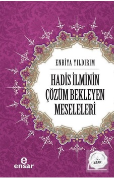 Hadis İlminin Çözüm Bekleyen Meseleleri - Enbiya Yıldırım - Ensar Neşriyat