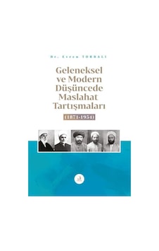 Geleneksel ve Modern Düşüncede Maslahat Tartışmaları 1871 - 1954 - Evren Torbalı - Fecr Yayınları Geleneksel ve Modern Düşüncede Maslahat Tartışmaları 1871 - 1954 - Evren Torbalı - Fecr Yayınları