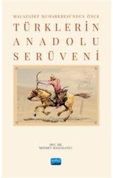 Malazgirt Muharebesi'nden Önce Türklerin Anadolu Serüveni - Mehmet Mandaloğlu - Nobel Akademik Yayıncılık Malazgirt Muharebesi'nden Önce Türklerin Anadolu Serüveni - Mehmet Mandaloğlu - Nobel Akademik Yayıncılık