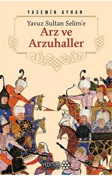 Yavuz Sultan Selime'e Arz Ve Arzuhaller / Yasemin Ayhan Yavuz Sultan Selime'e Arz Ve Arzuhaller / Yasemin Ayhan