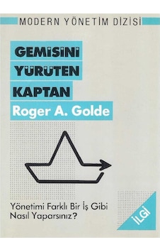 Gemisini Yürüten Kaptan Yönetimi Farklı Bir İş Gibi Nasıl Yaparsınız Roger A.golde