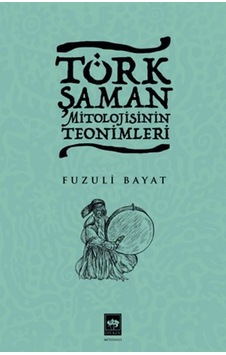 Türk Şaman Mitolojisinin Teonimleri - Fuzuli Bayat - Ötüken Neşriyat Türk Şaman Mitolojisinin Teonimleri - Fuzuli Bayat - Ötüken Neşriyat