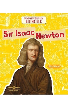 Sir Isaac Newton - Dünyayı Değiştiren Bilimciler - Alix Wood - İş Bankası Kültür Yayınları Sir Isaac Newton - Dünyayı Değiştiren Bilimciler - Alix Wood - İş Bankası Kültür Yayınları