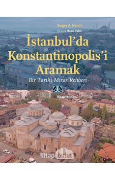 İstanbul'da Konstantinapolis'i Aramak: Bir Tarihi Miras Rehberi - Sergey A. Ivanov - Kitap Yayınevi İstanbul'da Konstantinapolis'i Aramak: Bir Tarihi Miras Rehberi - Sergey A. Ivanov - Kitap Yayınevi