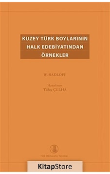 Kuzey Türk Boylarının Halk Edebiyatından Örnekler - W. Radloff - Türk Dil Kurumu Yayınları Kuzey Türk Boylarının Halk Edebiyatından Örnekler - W. Radloff - Türk Dil Kurumu Yayınları