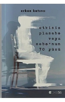 Etkisiz Plasebo Veya Sebo'nun 70 Yüzü / Erkan Katırcı Etkisiz Plasebo Veya Sebo'nun 70 Yüzü / Erkan Katırcı
