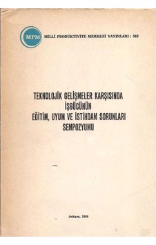 Teknolojik Gelişmeler Karşısında İşgücünün Eğitim, Uyum Ve İstihdam Sorunları Sempozyumu Teknolojik Gelişmeler Karşısında İşgücünün Eğitim, Uyum Ve İstihdam Sorunları Sempozyumu