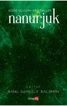 Nanurjuk 1.Kitap - Göğe Uçuşan Kristaller - Banu Saygılı Balaman - Kitapita