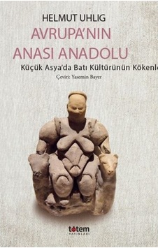Avrupa'Nın Anası Anadolu - Küçük Asya'Da Batı Kültürünün Kökenler