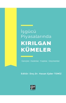 Gazi Kitabevi - İşgücü Piyasalarında Kırılgan Kümeler - Doç. Dr. Hasan Ejder Temiz Gazi Kitabevi - İşgücü Piyasalarında Kırılgan Kümeler - Doç. Dr. Hasan Ejder Temiz