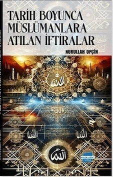 Tarih Boyunca Müslümanlara Atılan İftiralar / Nurullah Opçin Tarih Boyunca Müslümanlara Atılan İftiralar / Nurullah Opçin