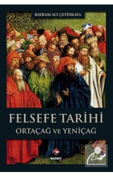 Felsefe Tarihi Ortaçağ Ve Yeniçağ / Bayram Ali Çetinkaya 9786059852531