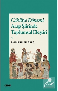 Cahiliye Dönemi Arap Şiirinde Toplumsal Eleştiri / Nurullah Oruç Cahiliye Dönemi Arap Şiirinde Toplumsal Eleştiri / Nurullah Oruç