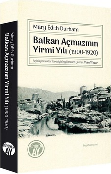 Balkan Açmazının Yirmi Yılı 1900 - 1920 - Mary Edith Durham - Büyüyenay Yayınları Balkan Açmazının Yirmi Yılı 1900 - 1920 - Mary Edith Durham - Büyüyenay Yayınları