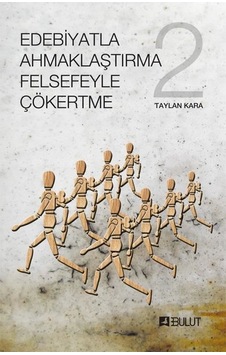 Edebiyatla Ahmaklaştırma Felsefeyle Çökertme 2.Cilt - Taylan Kara - Bulut Yayınları Edebiyatla Ahmaklaştırma Felsefeyle Çökertme 2.Cilt - Taylan Kara - Bulut Yayınları
