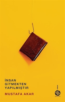 İnsan Gitmekten Yapılmıştır / Mustafa Akar İnsan Gitmekten Yapılmıştır / Mustafa Akar