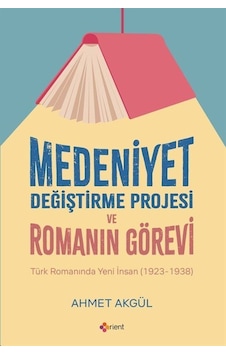 Medeniyet Değiştirme Projesi Ve Romanın Görevi / Ahmet Akgül Medeniyet Değiştirme Projesi Ve Romanın Görevi / Ahmet Akgül