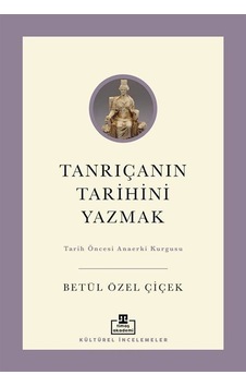 Tanrıçanın Tarihini Yazmak: Tarih Öncesi Anaerki Kurgusu / Bet... Tanrıçanın Tarihini Yazmak: Tarih Öncesi Anaerki Kurgusu / Bet...