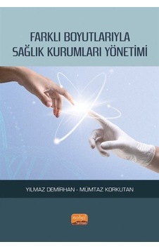 Farklı Boyutlarıyla Sağlık Kurumları Yönetimi - Mümtaz Korkutan - Nobel Bilimsel Eserler
