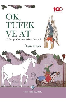 Ok, Tüfek Ve At 16. Yüzyıl Osmanlı Askerî Devrimi / Özgür Kolçak