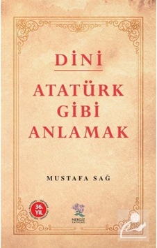 Dini Atatürk Gibi Anlamak / Mustafa Sağ 9789756238868 Dini Atatürk Gibi Anlamak / Mustafa Sağ 9789756238868