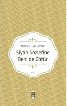 Siyah Gözlerine Beni de Götür - Nurullah Genç - Timaş Yayınları